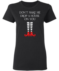 Elf Don't Make Me Drop A House On You T Shirts 9