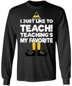 Elf I Just Like To Teach Teaching's My Favorite Sweater Shirt Sweatshirt Long Sleeve Hoodie Tank Mug 4 Elf I Just Like To Teach Teachings My Favorite Sweater Shirt Sweatshirt Long Sleeve Hoodie Tank Mug 13
