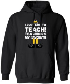 Elf I Just Like To Teach Teaching's My Favorite Sweater Shirt Sweatshirt Long Sleeve Hoodie Tank Mug 5 Elf I Just Like To Teach Teachings My Favorite Sweater Shirt Sweatshirt Long Sleeve Hoodie Tank Mug 2