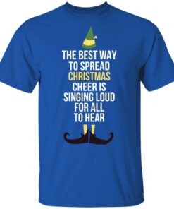 Elf The Best Way To Spread Christmas Cheer Is Singing Loud For All To Hear Shirt 10 Elf The Best Way To Spread Christmas Cheer Is Singing Loud For All To Hear Shirt 7