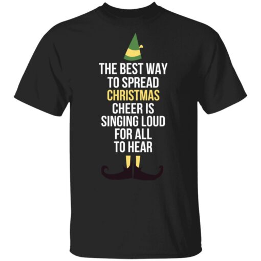 Elf The Best Way To Spread Christmas Cheer Is Singing Loud For All To Hear Shirt