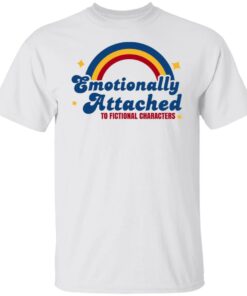 Emotionally Attached To Fictional Characters T-Shirts 5 Emotionally Attached To Fictional Characters T Shirts 3