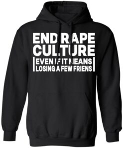 End rape culture even if it means losing a few friends shirt End rape culture even if it means losing a few friends shirt