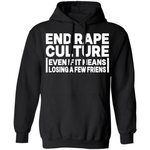 End rape culture even if it means losing a few friends shirt