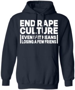 End rape culture even if it means losing a few friends shirt