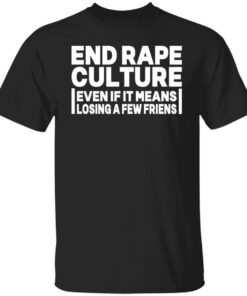 End rape culture even if it means losing a few friends shirt 2 End rape culture even if it means losing a few friends shirt 3