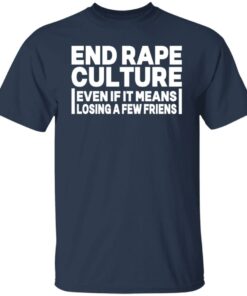 End rape culture even if it means losing a few friends shirt 3 End rape culture even if it means losing a few friends shirt 4