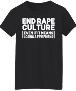 End rape culture even if it means losing a few friends shirt 4 End rape culture even if it means losing a few friends shirt 5