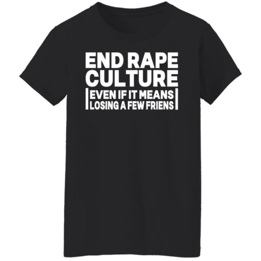 End rape culture even if it means losing a few friends shirt