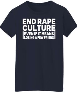 End rape culture even if it means losing a few friends shirt 5 End rape culture even if it means losing a few friends shirt 6