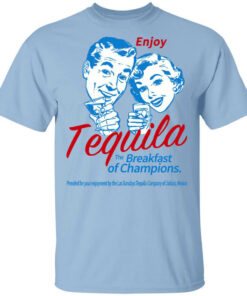 Enjoy Tequila The Breakfast Of Champions T-Shirts Enjoy Tequila The Breakfast Of Champions T-Shirts