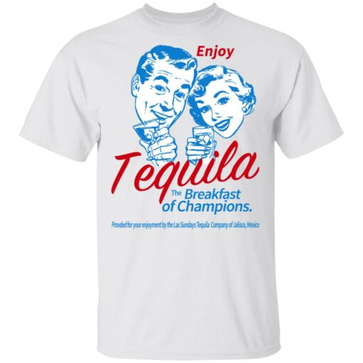 Enjoy Tequila The Breakfast Of Champions T-Shirts