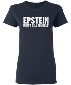 Epstein Didn't Kill Himself LTD T-Shirts 2 Epstein Didnt Kill Himself LTD T Shirts 11