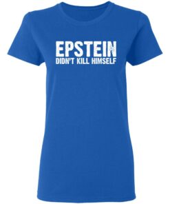 Epstein Didn't Kill Himself LTD T-Shirts 3 Epstein Didnt Kill Himself LTD T Shirts 12
