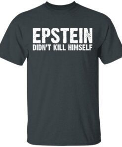 Epstein Didn't Kill Himself LTD T-Shirts 9 Epstein Didnt Kill Himself LTD T Shirts 6