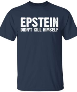 Epstein Didn't Kill Himself LTD T-Shirts 10 Epstein Didnt Kill Himself LTD T Shirts 7