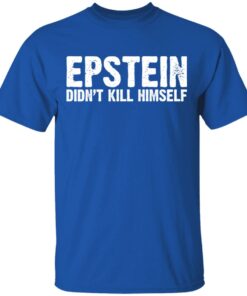 Epstein Didn't Kill Himself LTD T-Shirts 11 Epstein Didnt Kill Himself LTD T Shirts 8