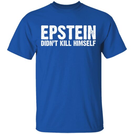 Epstein Didn’t Kill Himself LTD T-Shirts