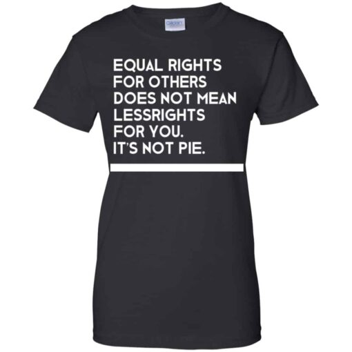 Equal Rights For Others Does Not Mean Lessrights For You It’s Not Pie Shirt