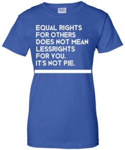 Equal Rights For Others Does Not Mean Lessrights For You Its Not Pie Shirt 2