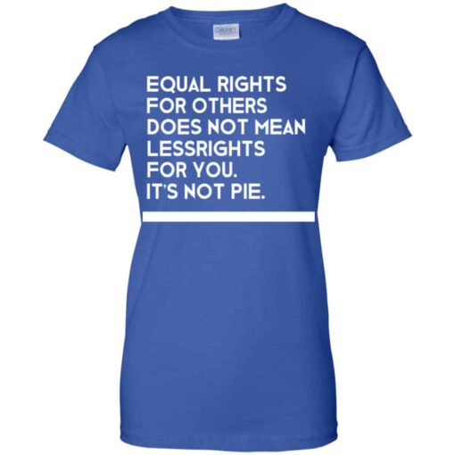 Equal Rights For Others Does Not Mean Lessrights For You It’s Not Pie Shirt