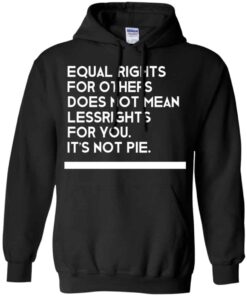 Equal Rights For Others Does Not Mean Lessrights For You Its Not Pie Shirt 6