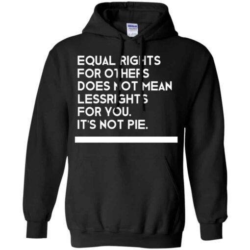 Equal Rights For Others Does Not Mean Lessrights For You It’s Not Pie Shirt