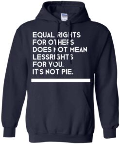 Equal Rights For Others Does Not Mean Lessrights For You Its Not Pie Shirt 7
