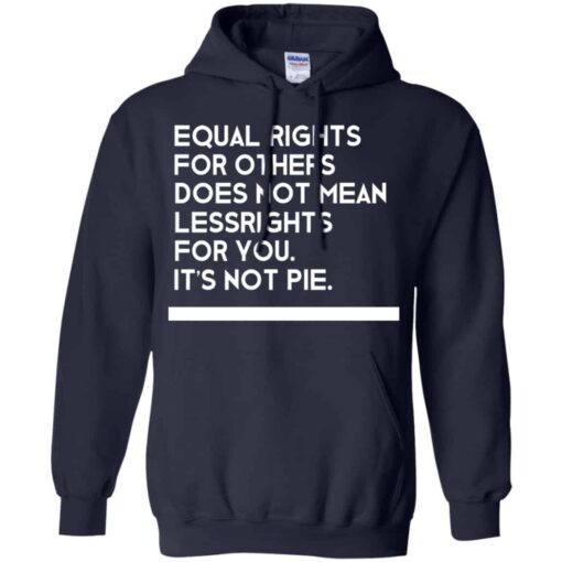 Equal Rights For Others Does Not Mean Lessrights For You It’s Not Pie Shirt