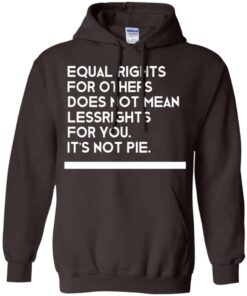 Equal Rights For Others Does Not Mean Lessrights For You Its Not Pie Shirt 8