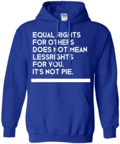 Equal Rights For Others Does Not Mean Lessrights For You Its Not Pie Shirt 9