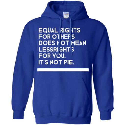 Equal Rights For Others Does Not Mean Lessrights For You It’s Not Pie Shirt