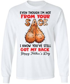 Even though i’m not from your sack i know you’ve still got my back shirt