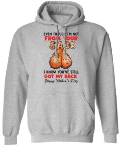 Even though i'm not from your sack i know youve still got my back shirt 2