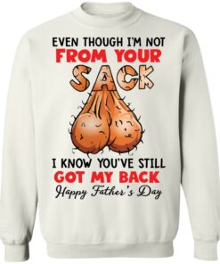 Even though i'm not from your sack i know youve still got my back shirt 5