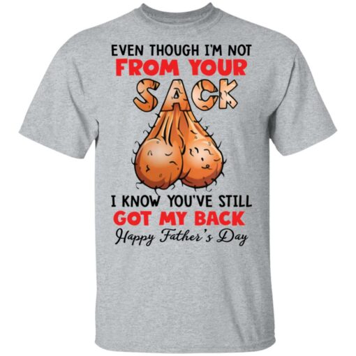 Even though i’m not from your sack i know you’ve still got my back shirt