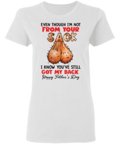 Even though i'm not from your sack i know youve still got my back shirt 7