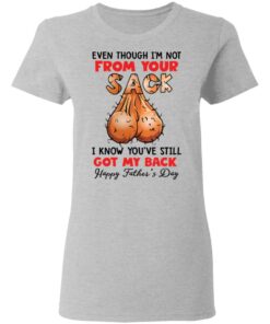 Even though i'm not from your sack i know youve still got my back shirt 8