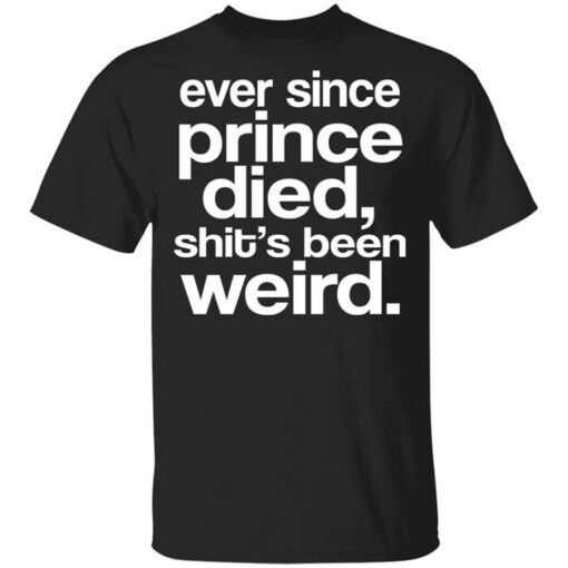 Ever Since Prince Died Shit’s Been Weird T-Shirts