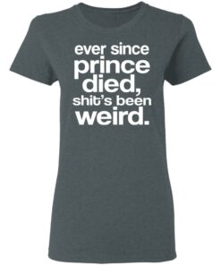 Ever Since Prince Died Shit’s Been Weird T-Shirts