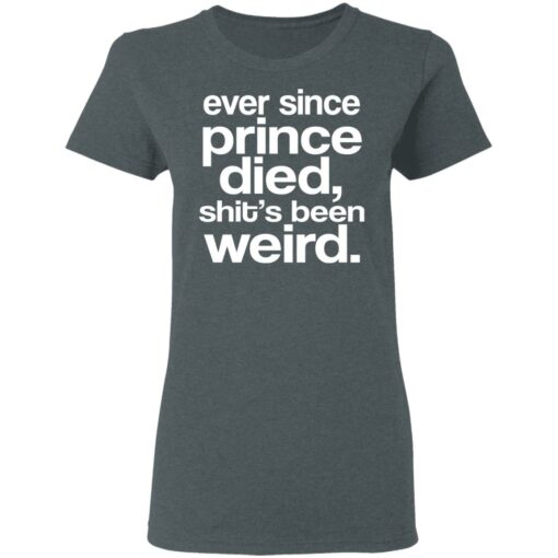 Ever Since Prince Died Shit’s Been Weird T-Shirts