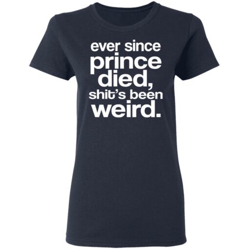 Ever Since Prince Died Shit’s Been Weird T-Shirts