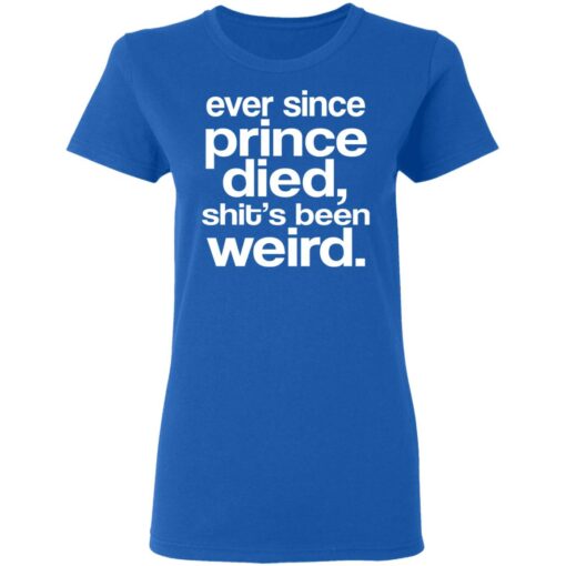 Ever Since Prince Died Shit’s Been Weird T-Shirts