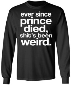 Ever Since Prince Died Shit's Been Weird T-Shirts 4 Ever Since Prince Died Shits Been Weird T Shirts 13