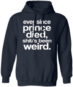 Ever Since Prince Died Shit's Been Weird T-Shirts 6 Ever Since Prince Died Shits Been Weird T Shirts 3