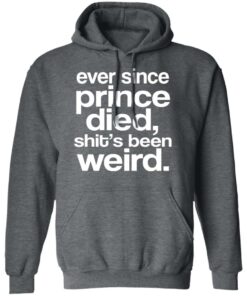 Ever Since Prince Died Shit's Been Weird T-Shirts 7 Ever Since Prince Died Shits Been Weird T Shirts 4