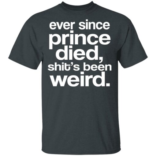 Ever Since Prince Died Shit’s Been Weird T-Shirts