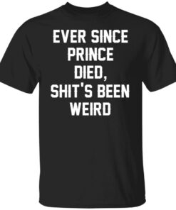 Ever since prince died shit’s been weird shirt Shirt Sweatshirt Long Sleeve Hoodie Tank Mug Ever since prince died shit’s been weird shirt Shirt Sweatshirt Long Sleeve Hoodie Tank Mug
