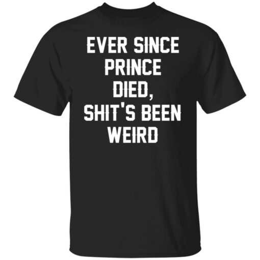 Ever since prince died shit’s been weird shirt Shirt Sweatshirt Long Sleeve Hoodie Tank Mug