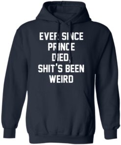 Ever since prince died shit’s been weird shirt Shirt Sweatshirt Long Sleeve Hoodie Tank Mug
